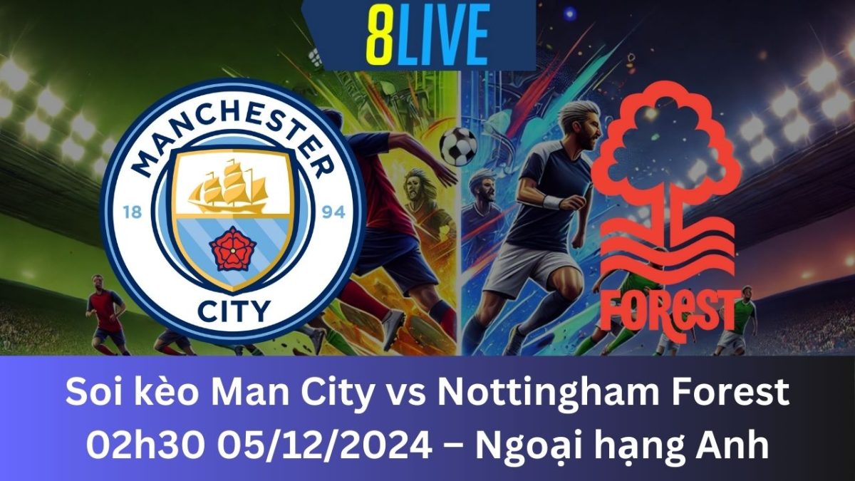 Soi kèo Man City vs Nottingham Forest 02h30 05/12/2024 – Ngoại hạng Anh