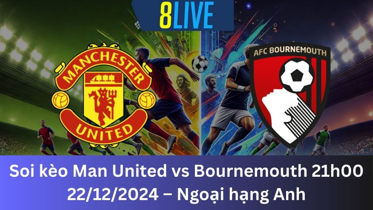 Soi kèo Man United vs Bournemouth 21h00 22/12/2024 – Ngoại hạng Anh