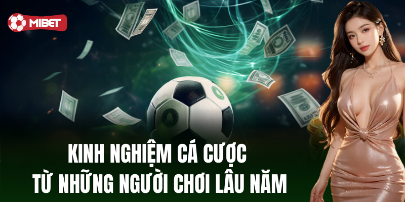 Kinh nghiệm cá cược từ những người chơi kỳ cựu