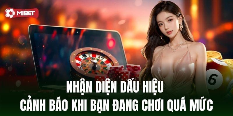 Nhận diện dấu hiệu cảnh báo khi bạn đang chơi quá mức