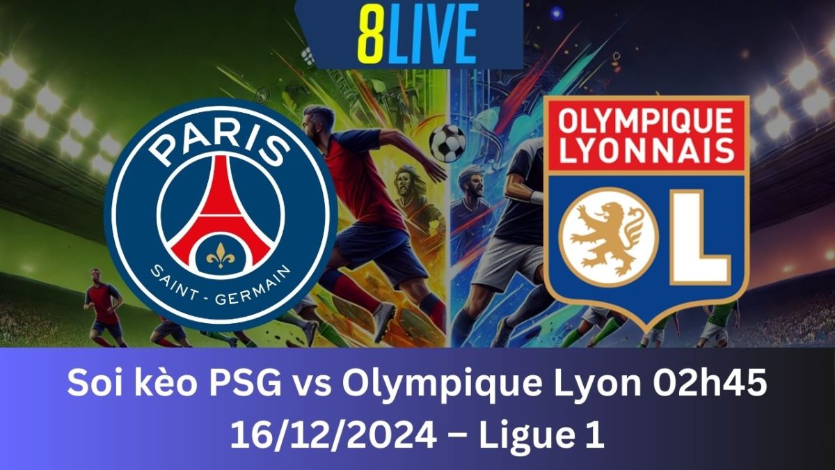 Soi kèo PSG vs Olympique Lyon 02h45 16/12/2024 – Ligue 1