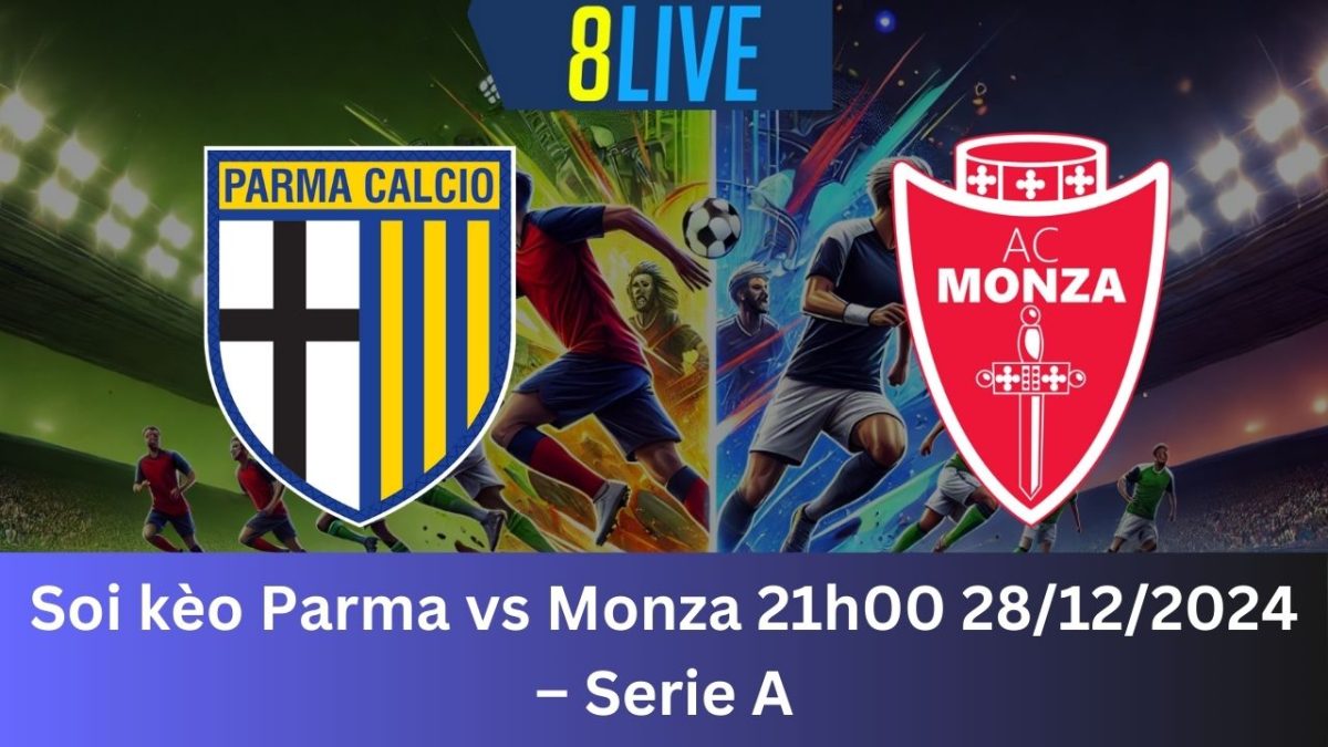 Soi kèo Parma vs Monza 21h00 28/12/2024 – Serie A