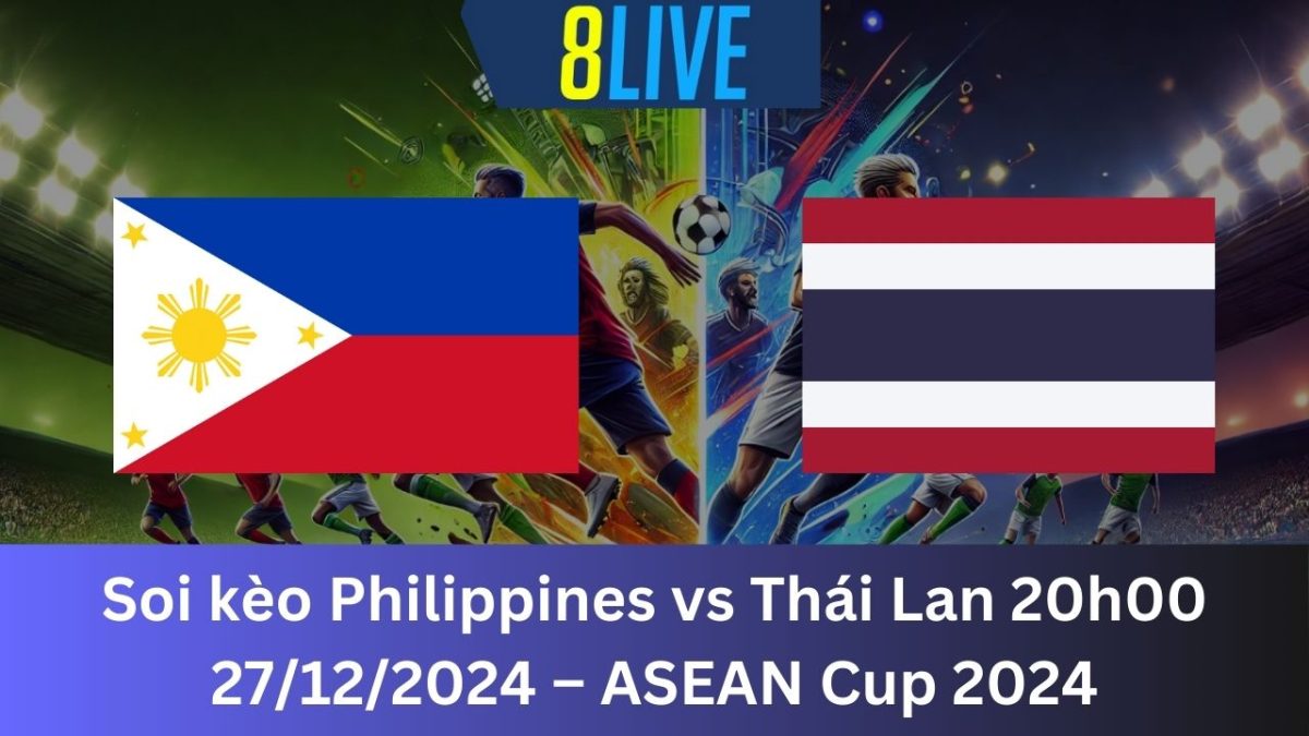 Soi kèo Philippines vs Thái Lan 20h00 27/12/2024 – ASEAN Cup 2024