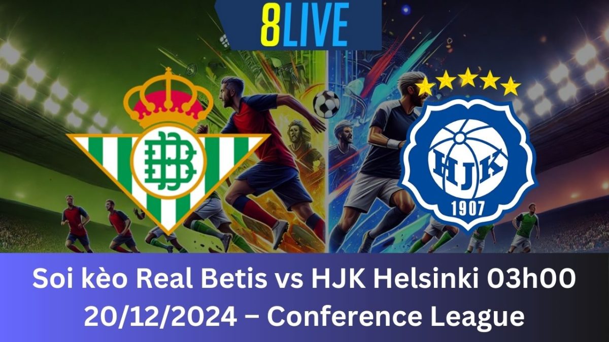 Soi kèo Real Betis vs HJK Helsinki 03h00 20/12/2024 – Conference League