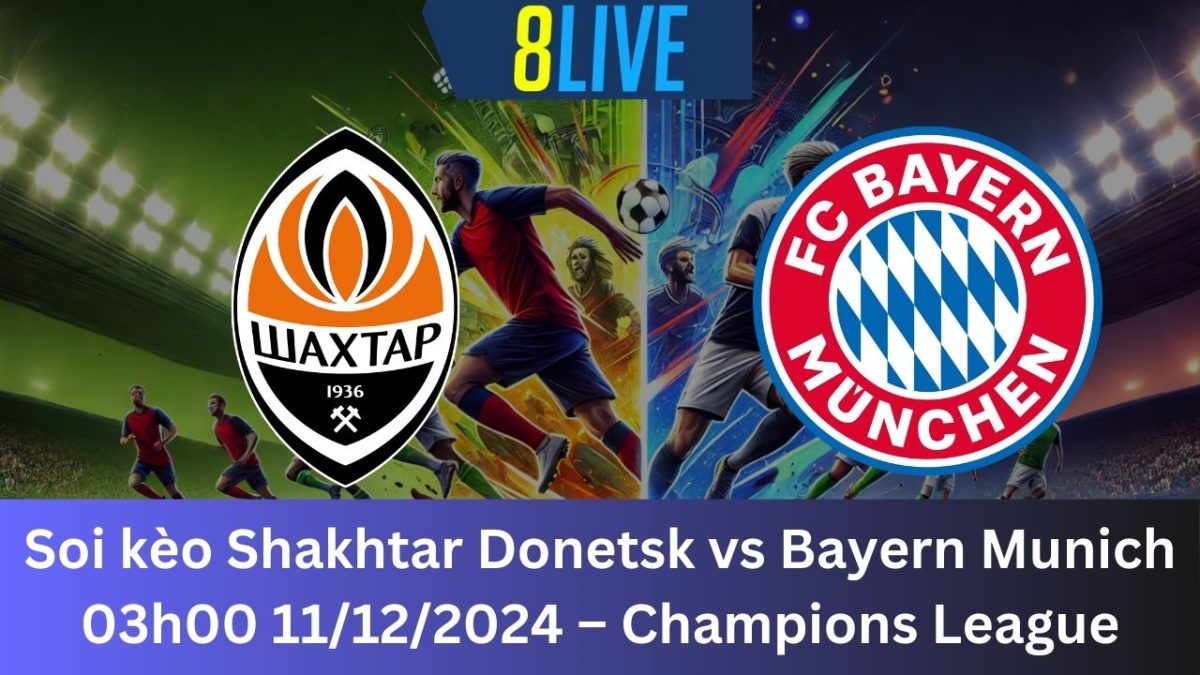 Soi kèo Shakhtar Donetsk vs Bayern Munich 03h00 11/12/2024 – Champions League