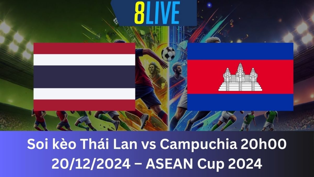 Soi kèo Thái Lan vs Campuchia 20h00 20/12/2024 – ASEAN Cup 2024