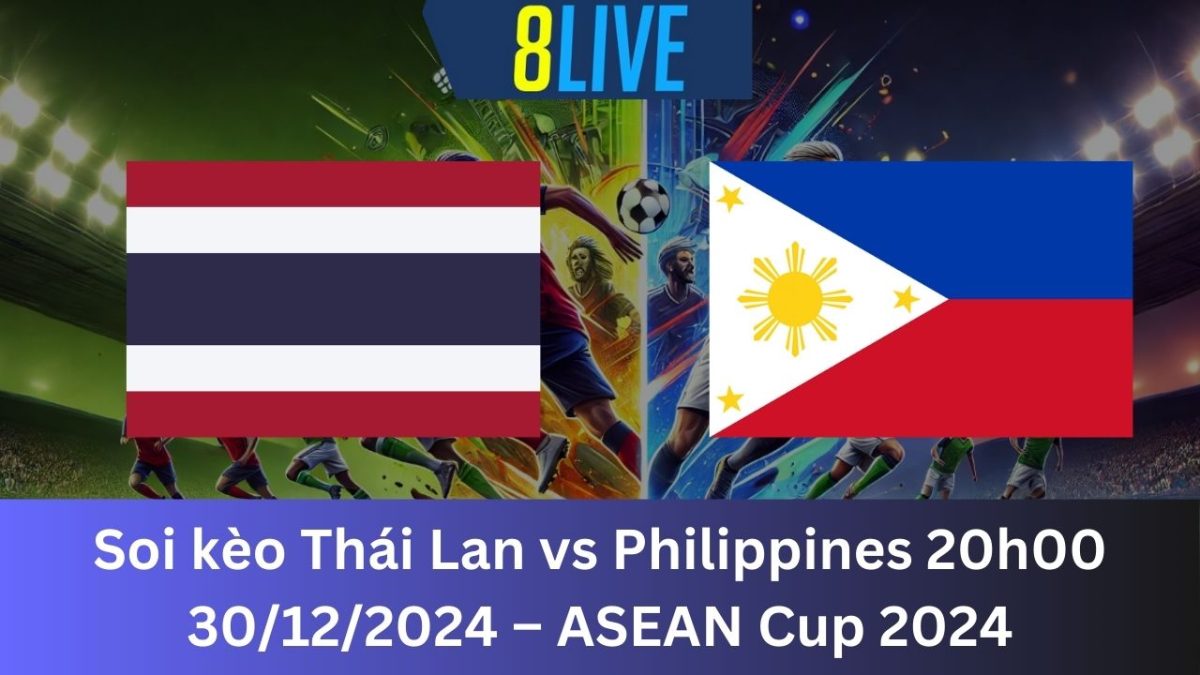 Soi kèo Thái Lan vs Philippines 20h00 30/12/2024 – ASEAN Cup 2024