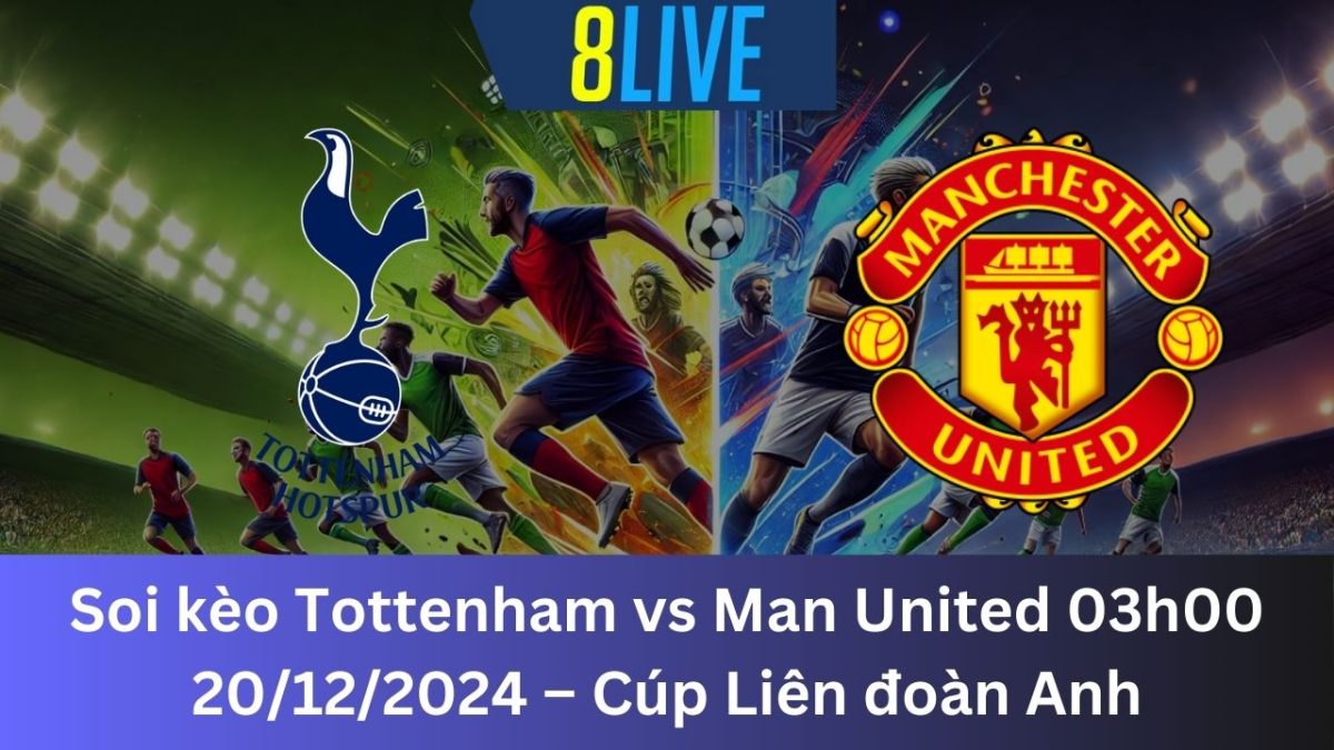 Soi kèo Tottenham vs Man United 03h00 20/12/2024 – Cúp Liên đoàn Anh