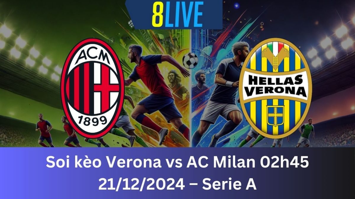 Soi kèo Verona vs AC Milan 02h45 21/12/2024 – Serie A