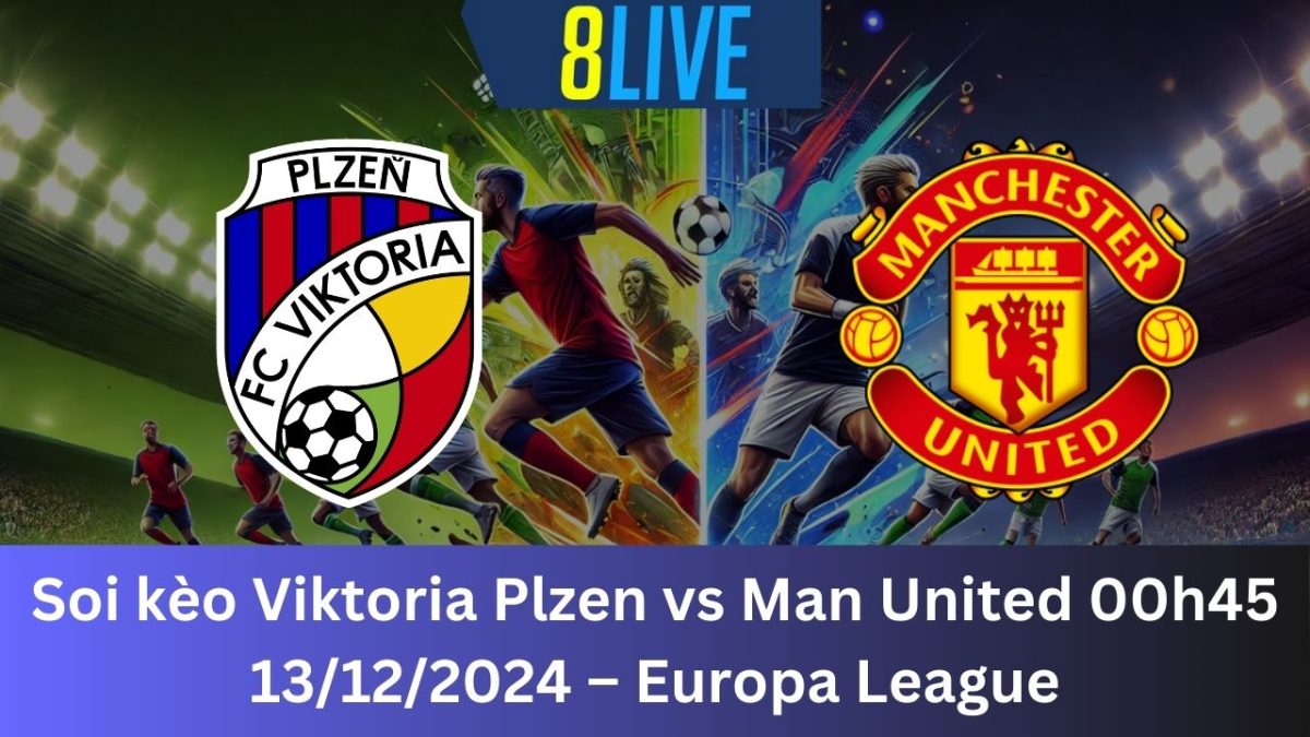 Soi kèo Viktoria Plzen vs Man United 00h45 13/12/2024 – Europa League