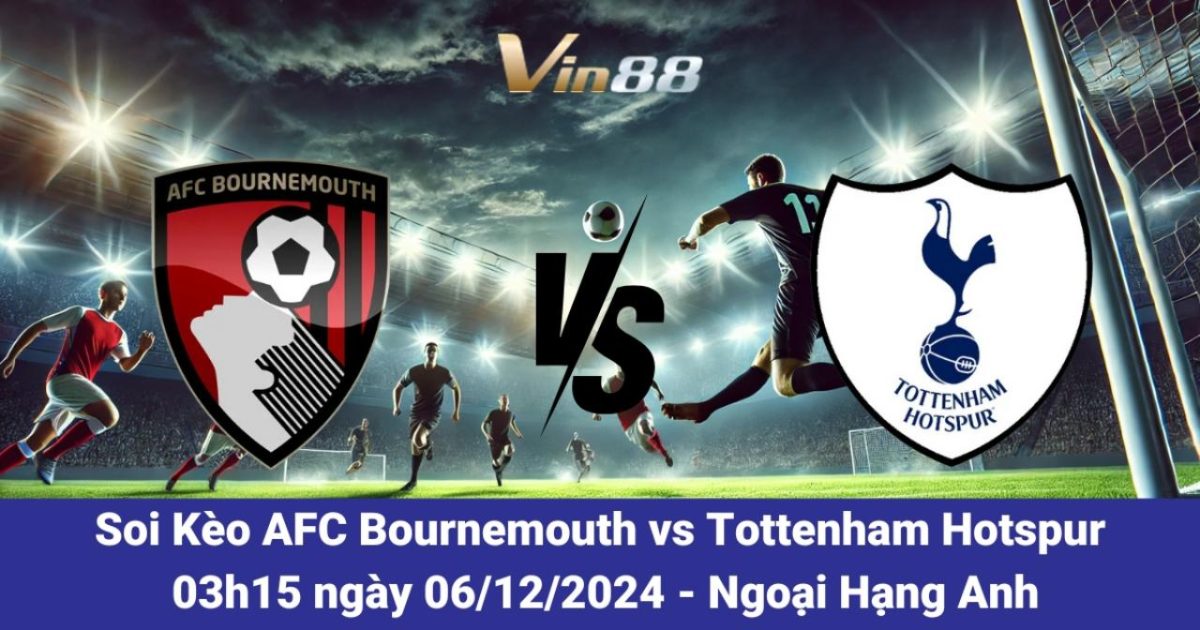 Vin88 Dự Đoán Trận AFC Bournemouth Vs Tottenham Hotspur Ngày 6/12/2024