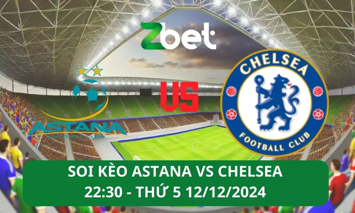 Nhận định soi kèo Astana vs Chelsea, 22h30 12/12/2024 – UEFA Europa Conference