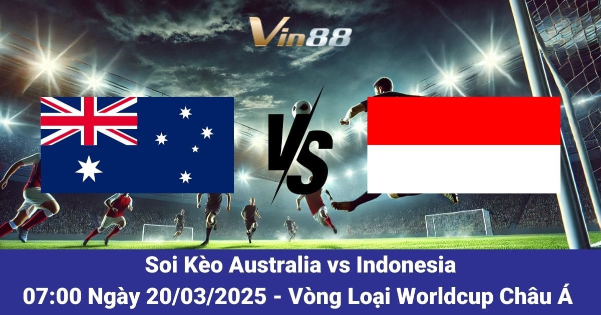 Soi kèo trận đấu giữa Australia vs Indonesia ngày 20/03/2025