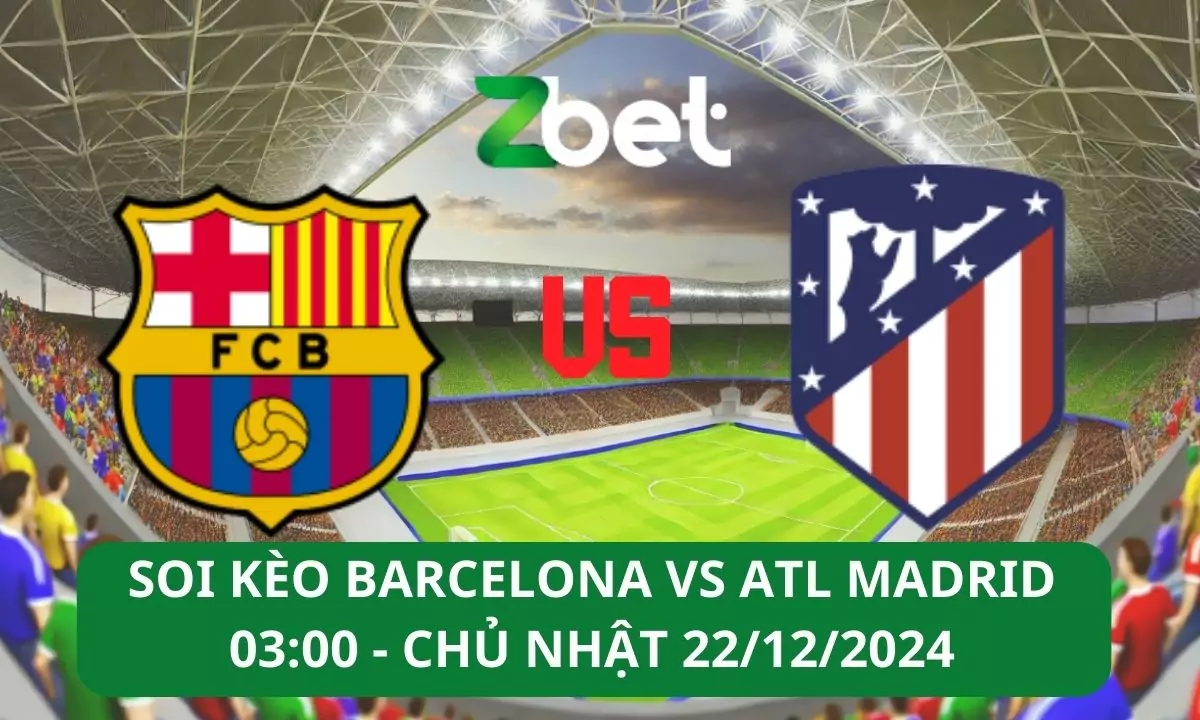 Nhận định soi kèo Barcelona vs Atletico Madrid 03h00 22/12/2024 – La Liga