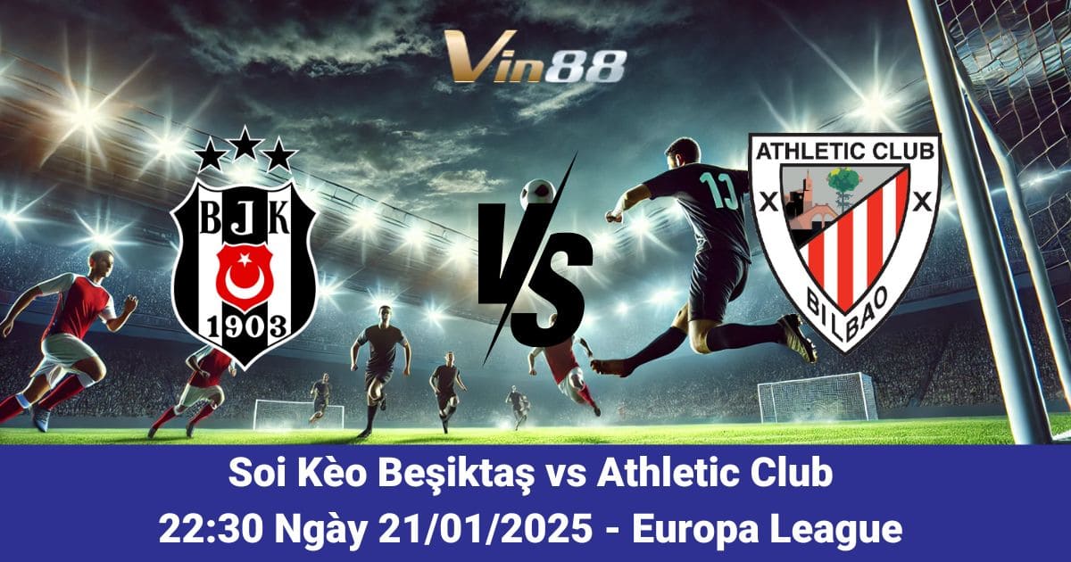 Dự Đoán Trận Đấu Beşiktaş Vs Athletic Club Ngày 22/01/2025 Tại Europa League