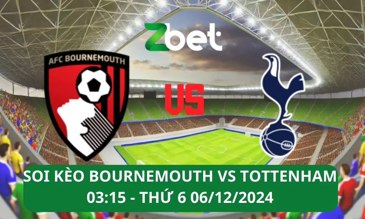 Nhận định soi kèo Bournemouth vs Tottenham, 03h15 06/12/2024 – Ngoại hạng Anh