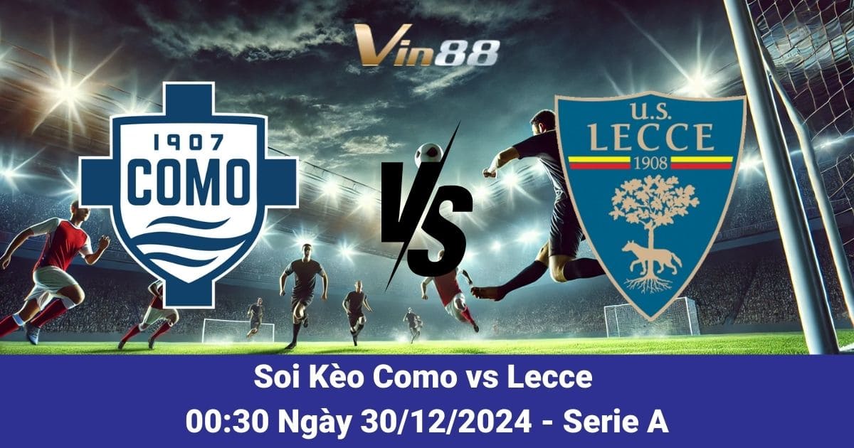 Soi kèo trận đấu giữa Como vs Lecce vào ngày 31/12/2024