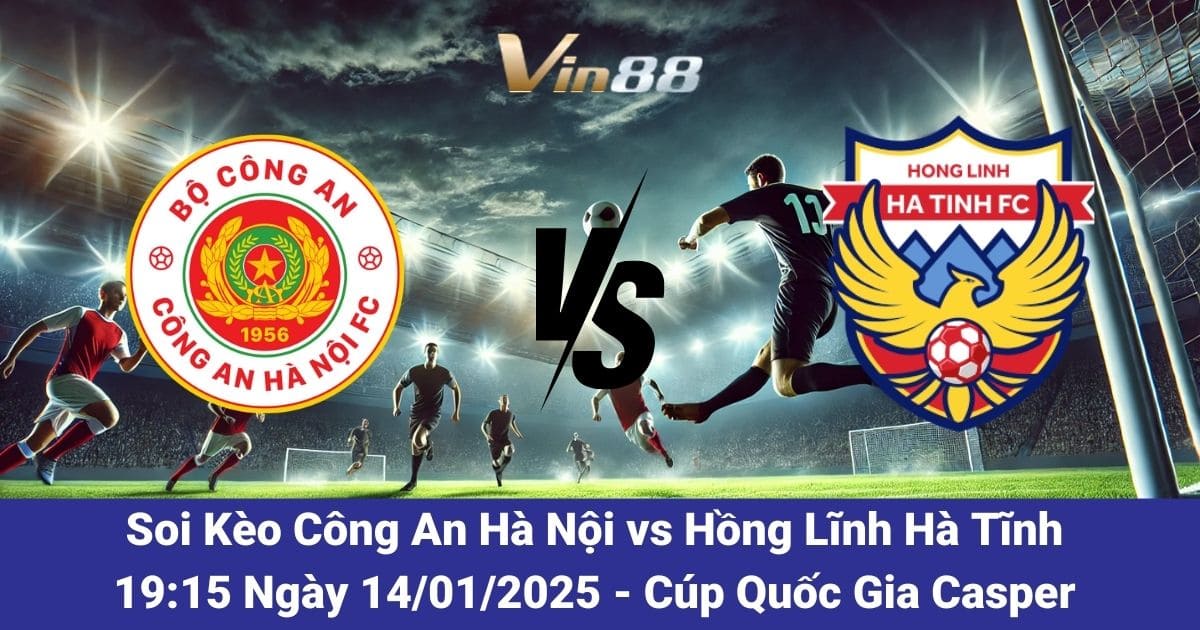 Soi kèo trận đấu Công An Hà Nội vs Hồng Lĩnh Hà Tĩnh ngày 14/01/2025