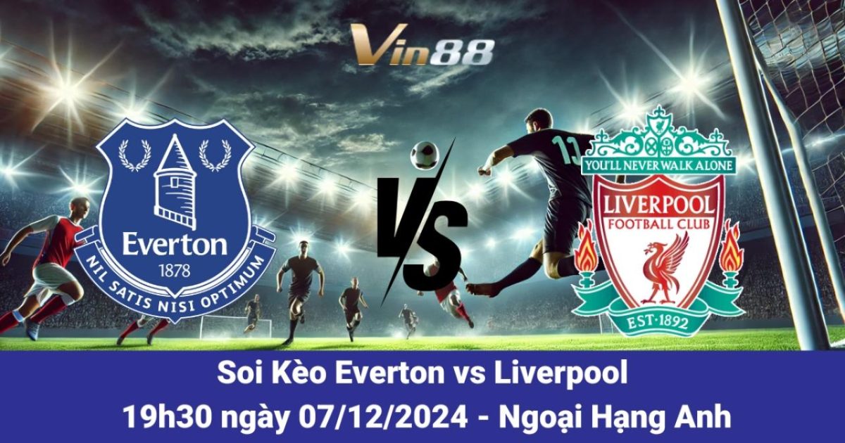 Phân Tích Và Dự Đoán Trận Everton Vs Liverpool Ngày 07/12/2024 Tại Vin88