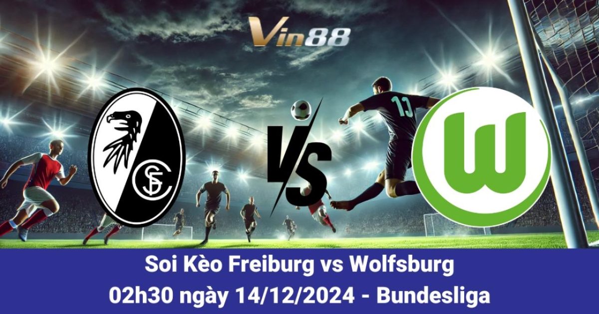 Dự Đoán Kèo Cược Trận Freiburg Vs Wolfsburg Ngày 14/12/2024 Tại Vin88