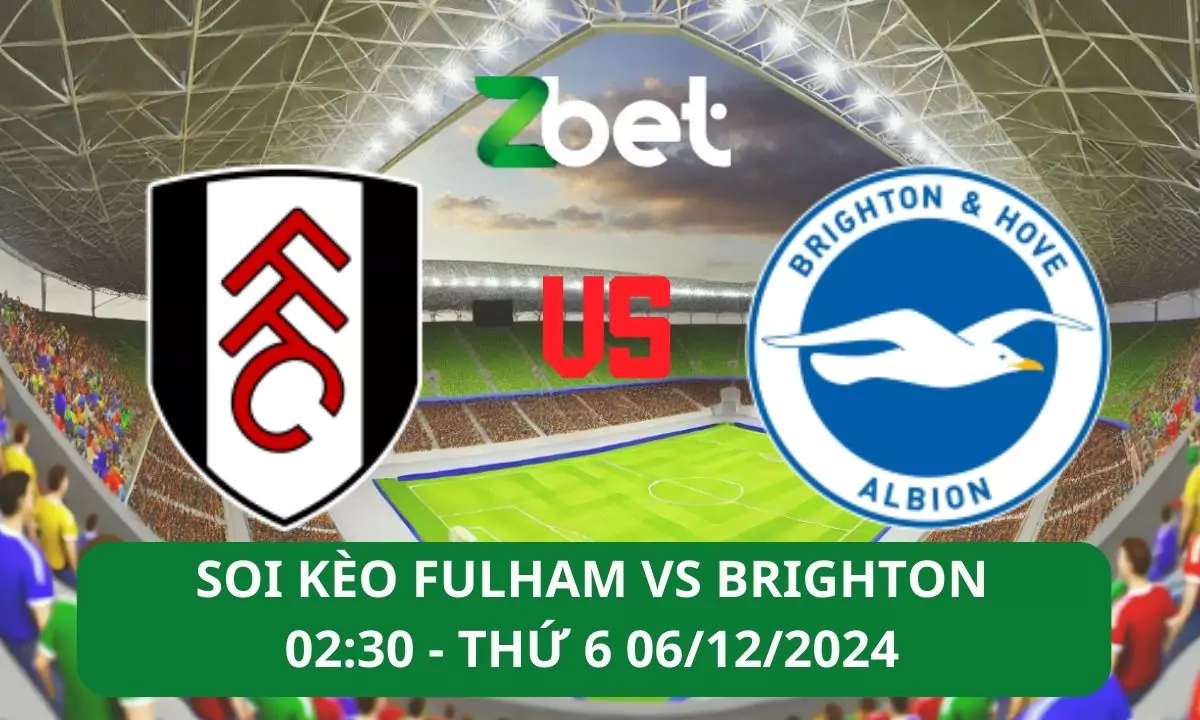 Nhận định soi kèo Fulham vs Brighton, 02h30 06/12/2024 – Ngoại hạng Anh