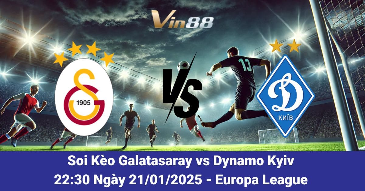 Galatasaray Vs Dynamo Kyiv 21/01/2025 – Nhận Định & Dự Đoán Chi Tiết Tại Vin88