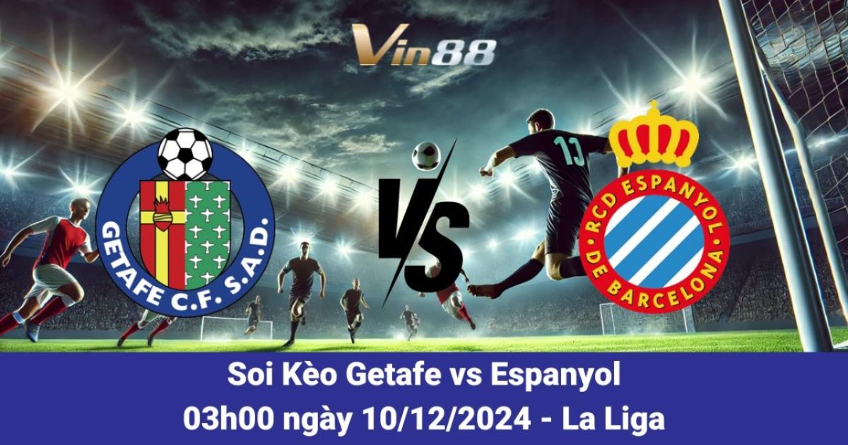 Nhận Định Và Dự Đoán Trận Getafe Vs Espanyol 10/12/2024 Tại La Liga