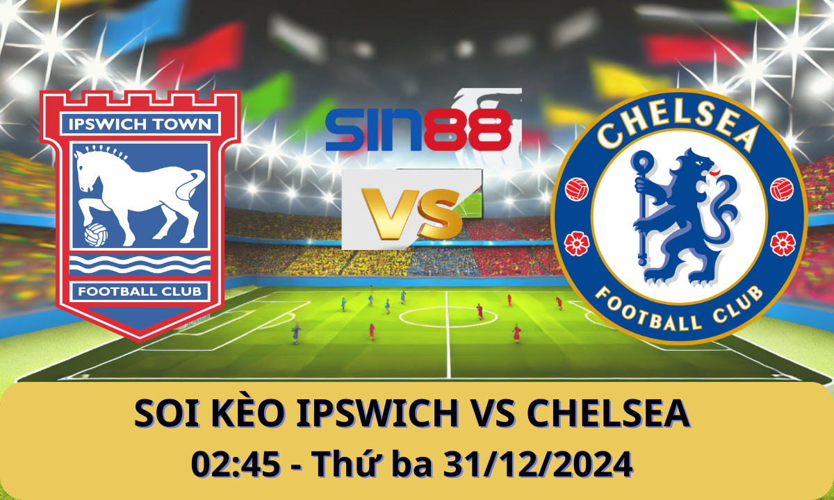 Nhận định bóng đá Ipswich - Chelsea 02h45 ngày 31/12/2024 - Ngoại hạng Anh (Kate)