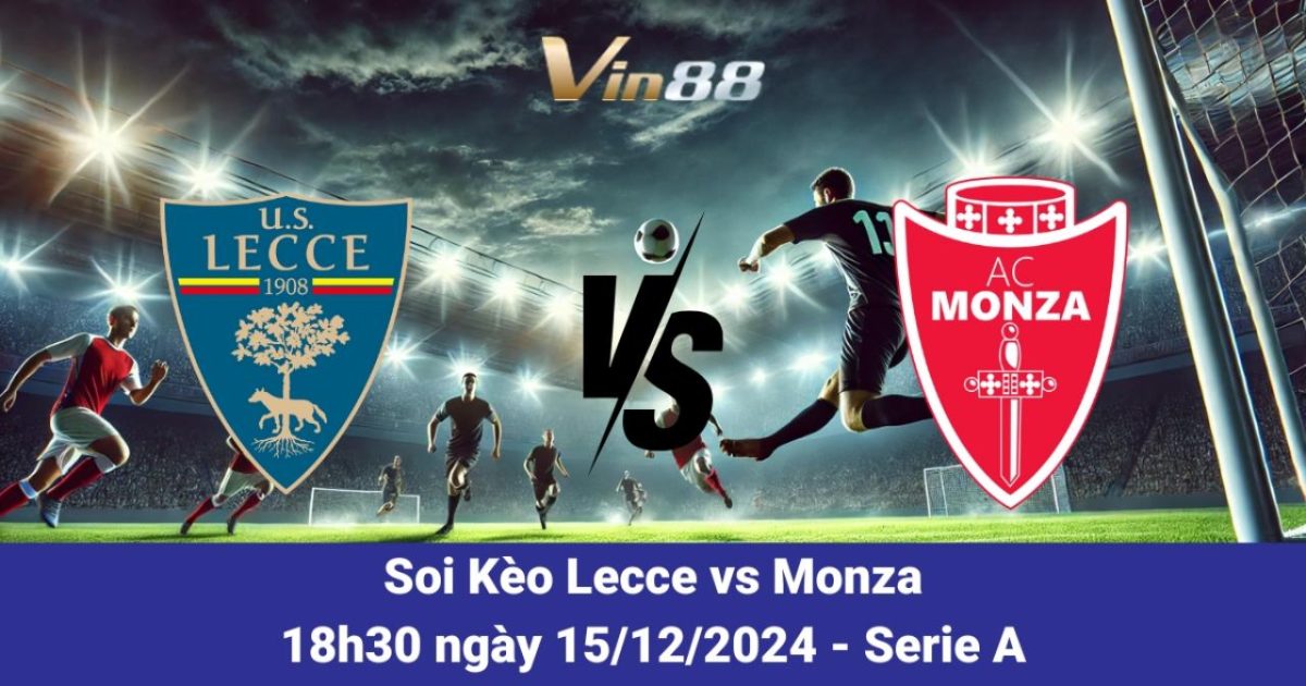 Tỷ Lệ Và Dự Đoán Kết Quả Trận Lecce Vs Monza Ngày 15/12/2024 Tại Vin88