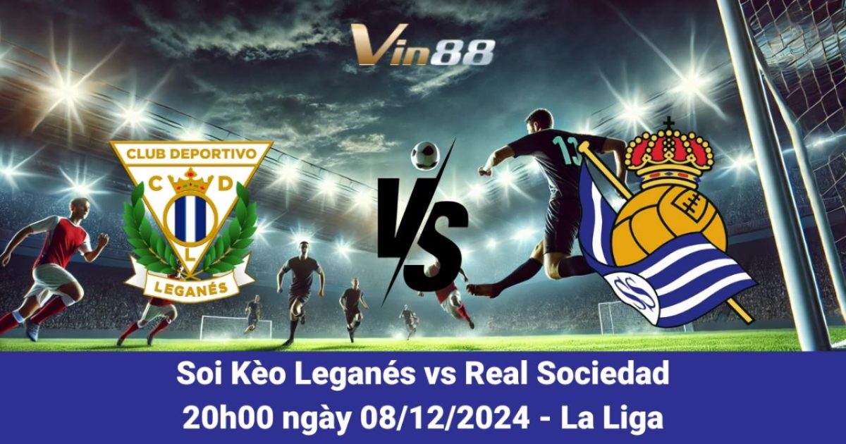 Leganés Vs Real Sociedad 08/12/2024 – Dự Đoán Và Tỷ Lệ Cược Vin88