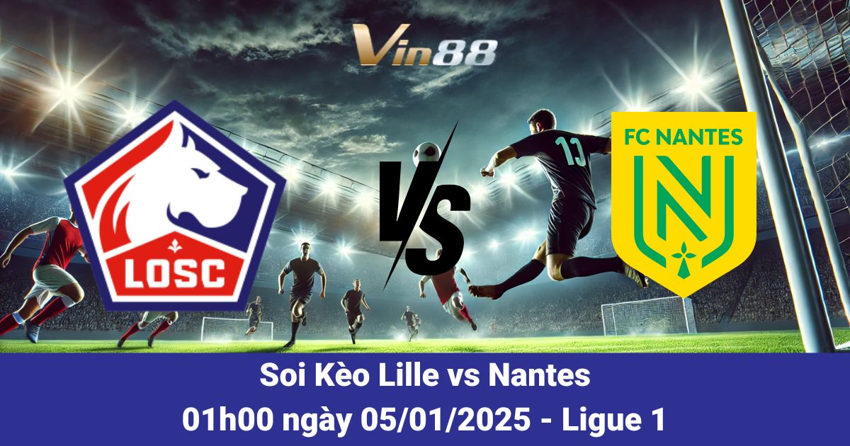 Lille vs Nantes 05/01/2025 – Tỷ Lệ Cược Và Dự Đoán Từ Vin88