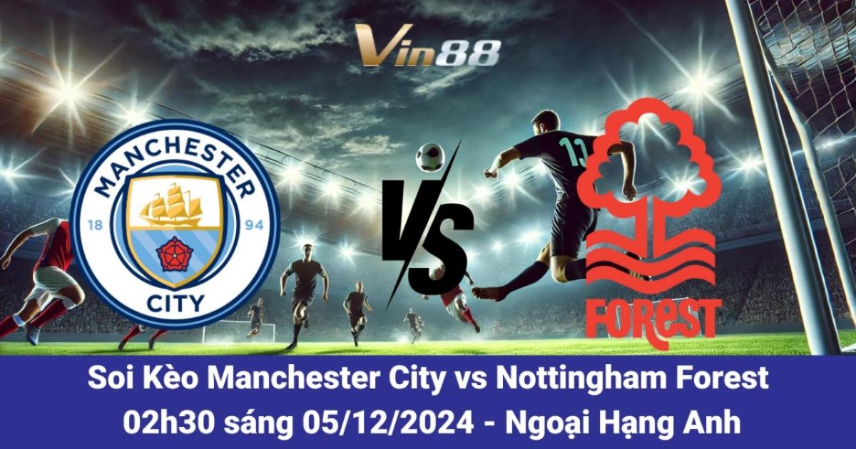 Manchester City Vs Nottingham Forest 5/12/2024 – Cập Nhật Từ Vin88