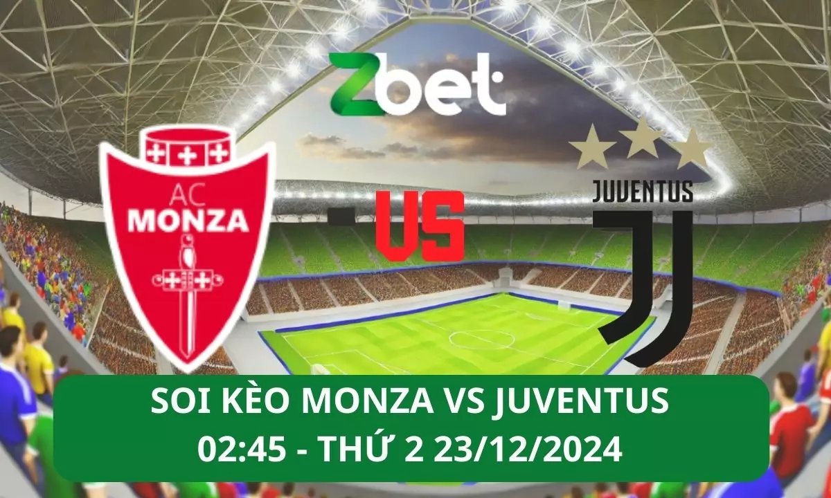 Nhận định soi kèo Monza vs Juventus, 02h45 23/12/2024 – Serie A