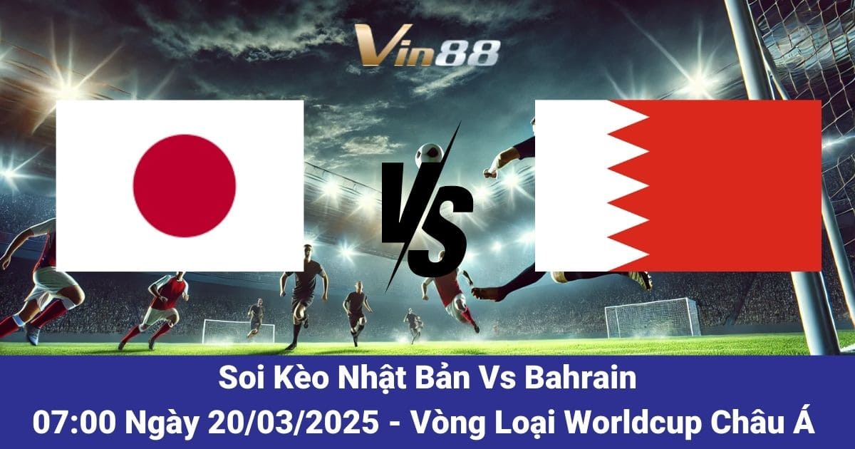 Soi Kèo Nhật Bản Vs Bahrain Ngày 20/03/2025 Vòng Loại World Cup – Ai Sẽ Chiến Thắng?