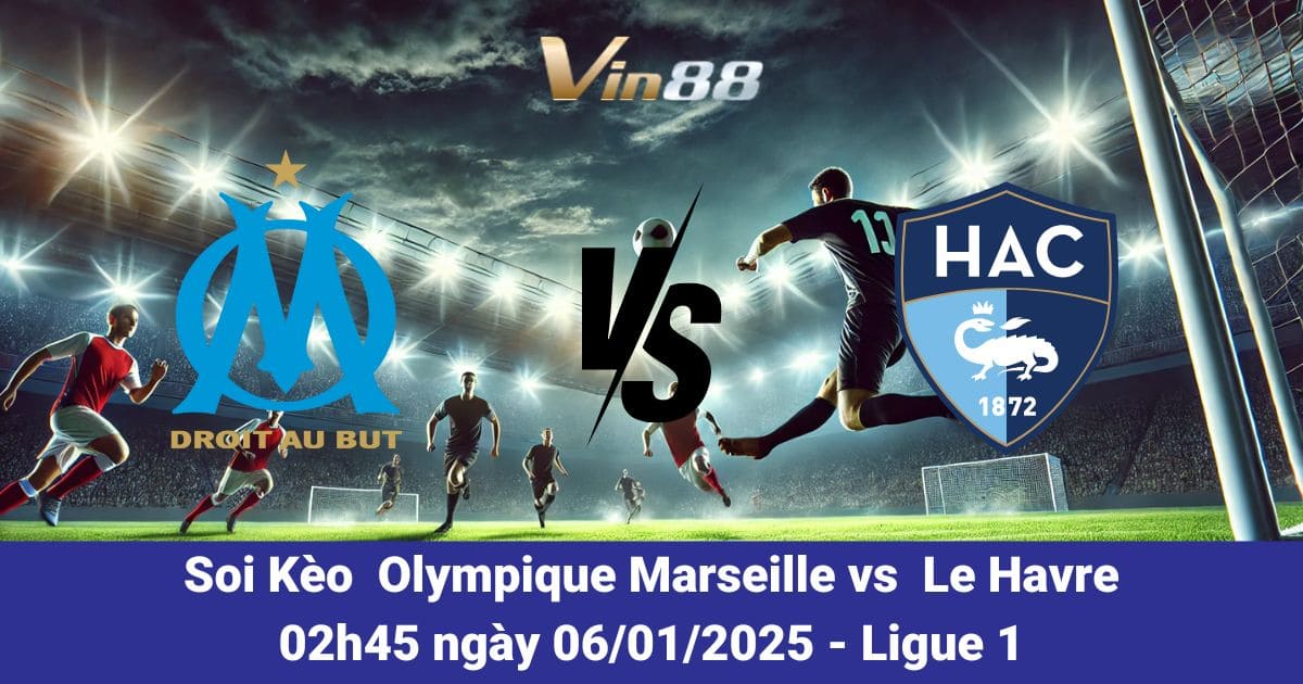 Olympique Marseille vs Le Havre 06/01/2025 – Tỷ Lệ Cược & Dự Đoán Từ Vin88