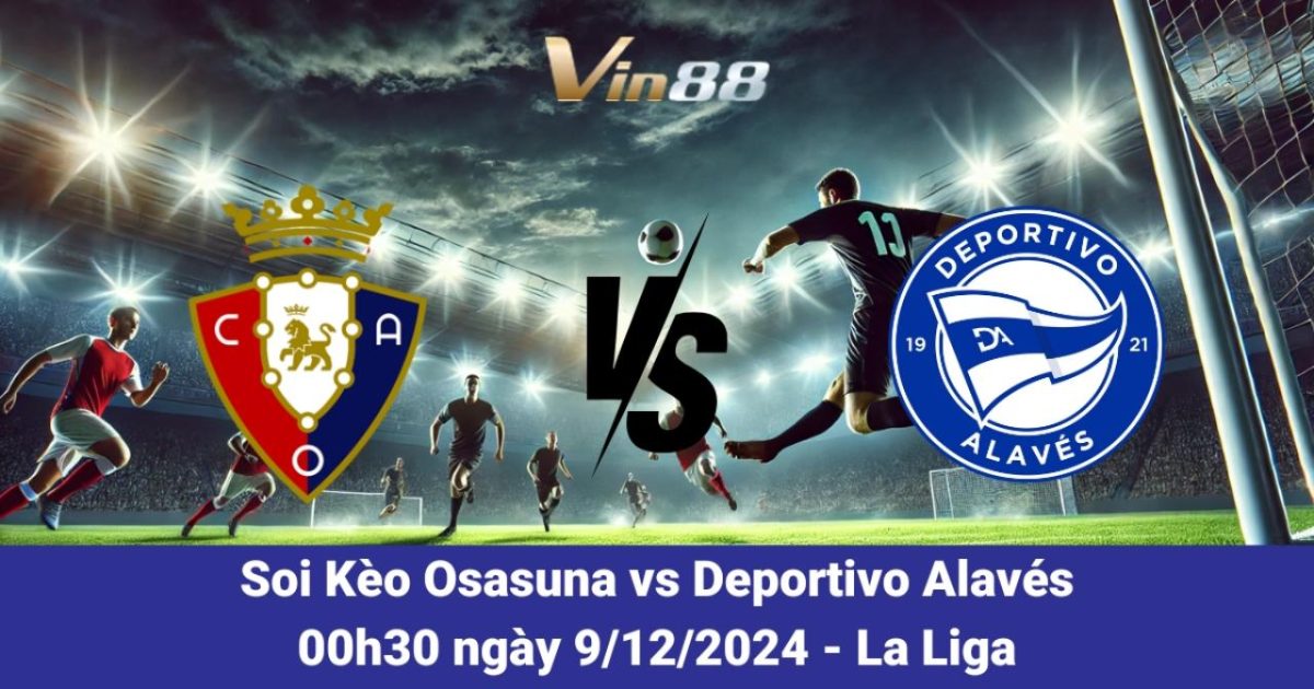 Nhận Định Và Dự Đoán Trận Osasuna Vs Deportivo Alavés Ngày 9/12/2024