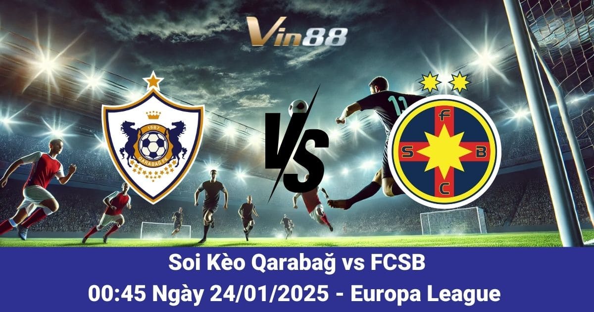 Soi Kèo Qarabağ Vs FCSB: Kèo Thơm Hôm Nay Tại Vin88