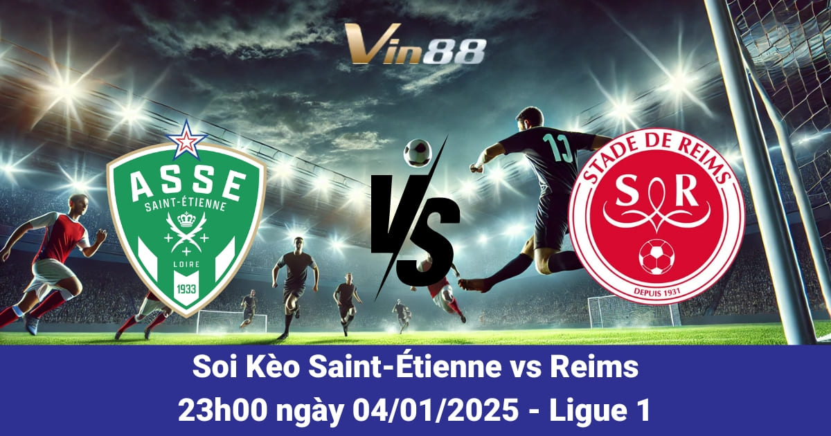 Dự Đoán Kết Quả Trận Saint-Étienne Vs Reims Ngày 04/01/2025 Từ Vin88