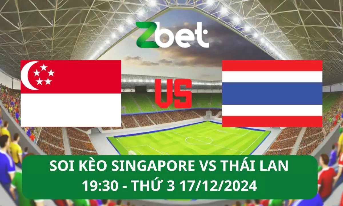 Nhận định soi kèo Singapore vs Thái Lan, 19h30 17/12/2024 – ASEAN Championship