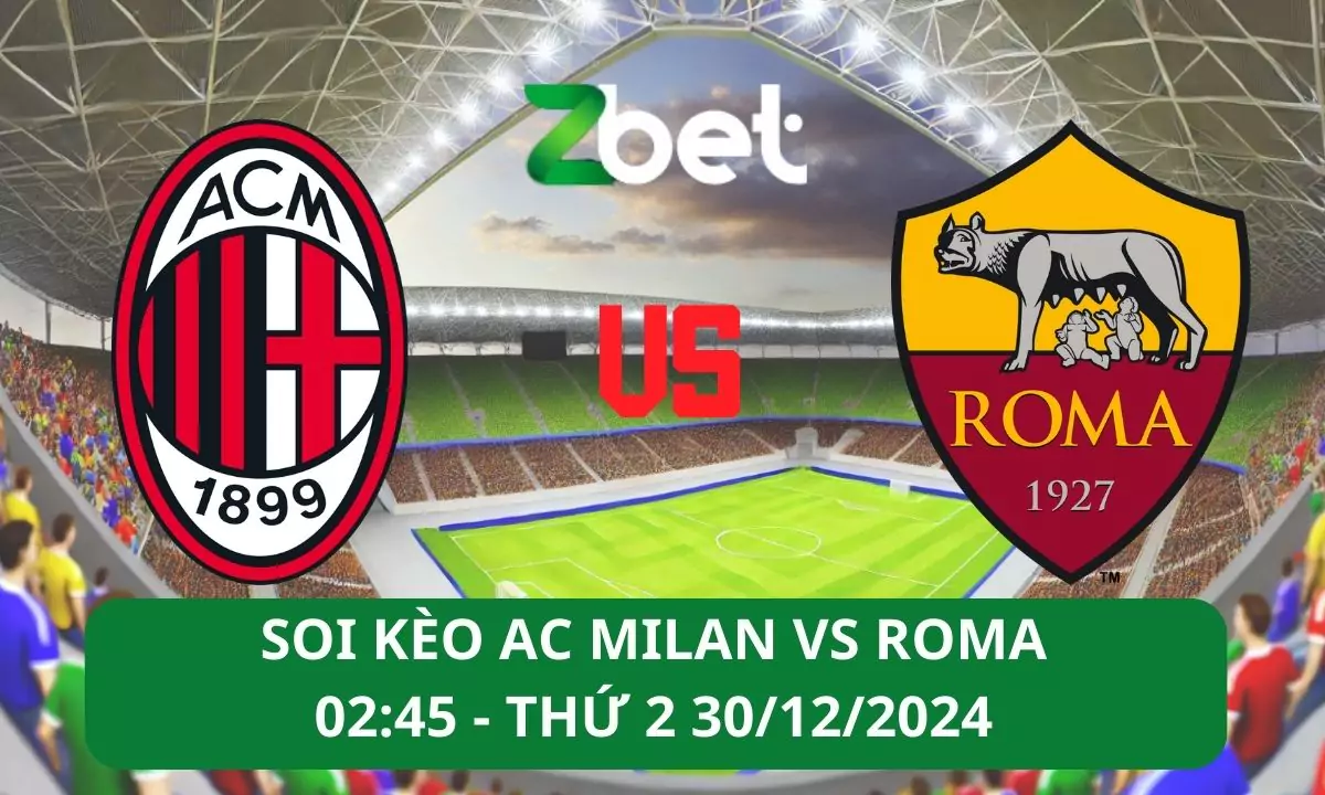 Nhận định soi kèo AC Milan vs Roma, 02h45 30/12/2024 – Serie A