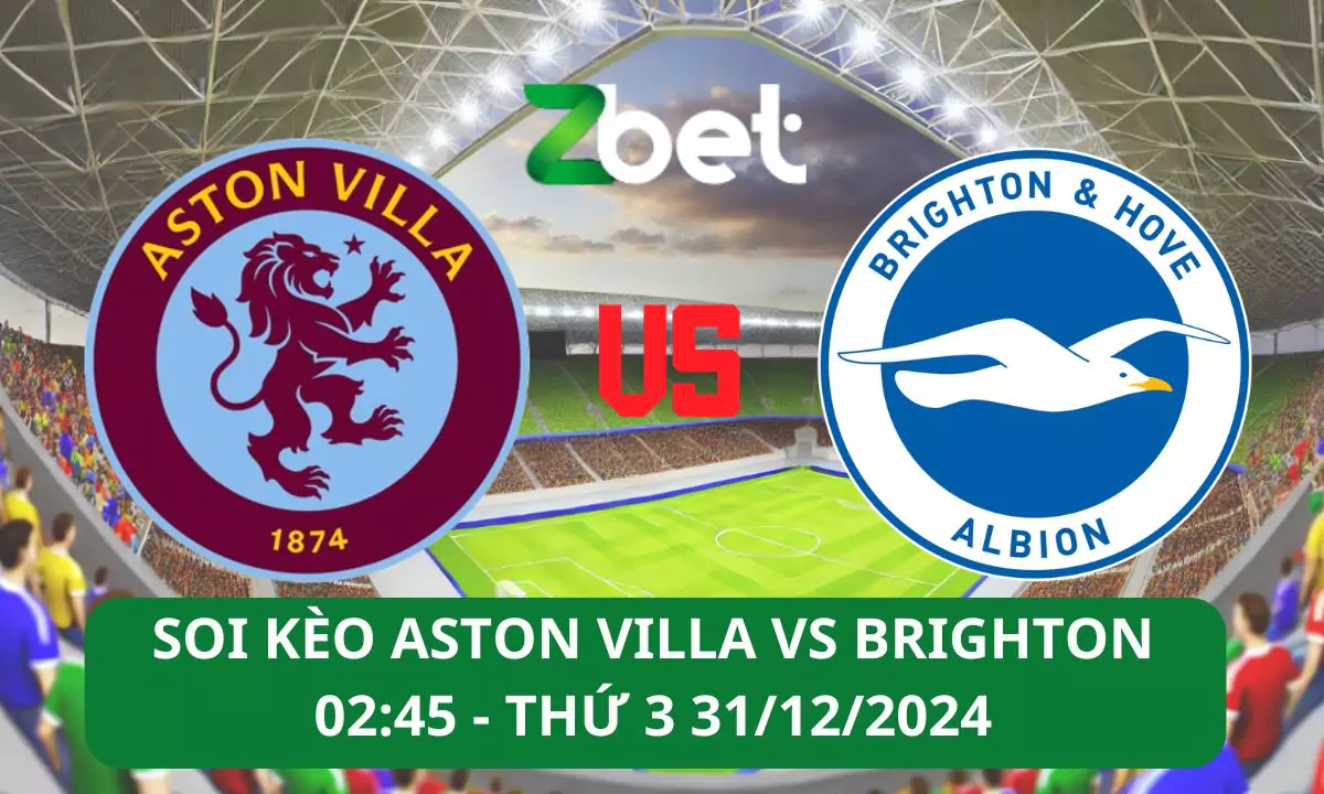 Nhận định soi kèo Aston Villa vs Brighton , 02h45 31/12/2024 – Ngoại hạng Anh