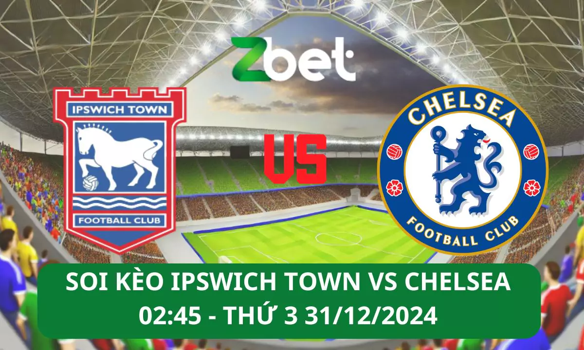 Nhận định soi kèo Ipswich vs Chelsea, 02h45 31/12/2024 – Ngoại hạng Anh