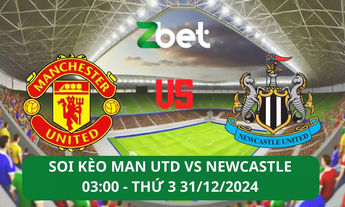 Nhận định soi kèo Man Utd vs Newcastle, 03h00 31/12/2024 – Ngoại hạng Anh