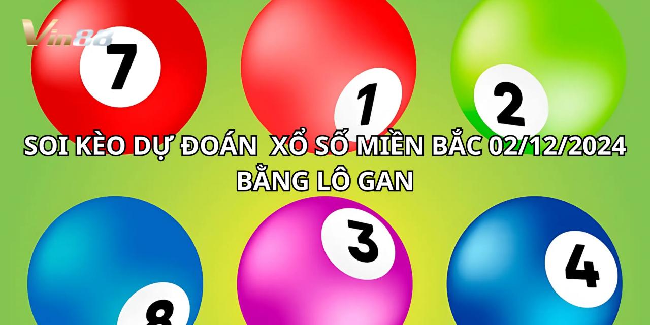 Soi Kèo Và Dự Đoán Xổ Số Miền Bắc Bằng Lô Gan