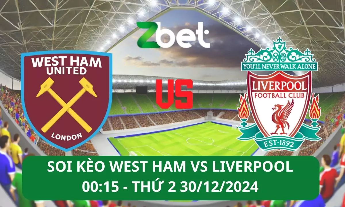 Nhận định soi kèo West Ham vs Liverpool, 00h15 30/12/2024 – Ngoại hạng Anh