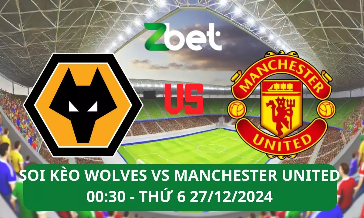 Nhận định soi kèo Wolves vs Manchester United, 00h30 27/12/2024 – Ngoại hạng Anh