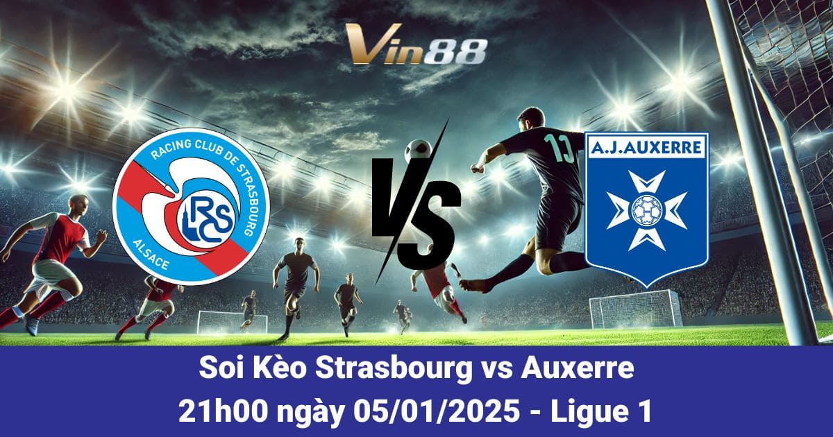 Soi Kèo Strasbourg Vs Auxerre Ngày 5/1/2025: Dự Đoán Tỷ Số Chính Xác