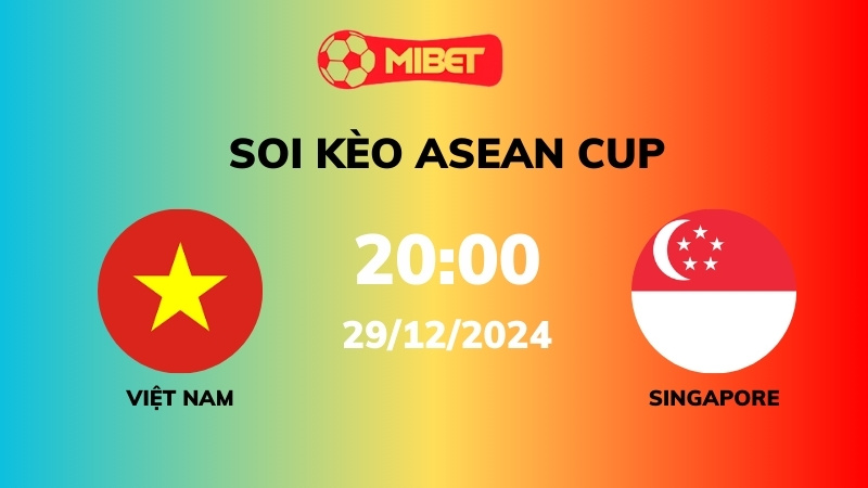 Soi kèo Việt Nam vs Singapore – 20h00 – 29/12 – ASEAN Cup