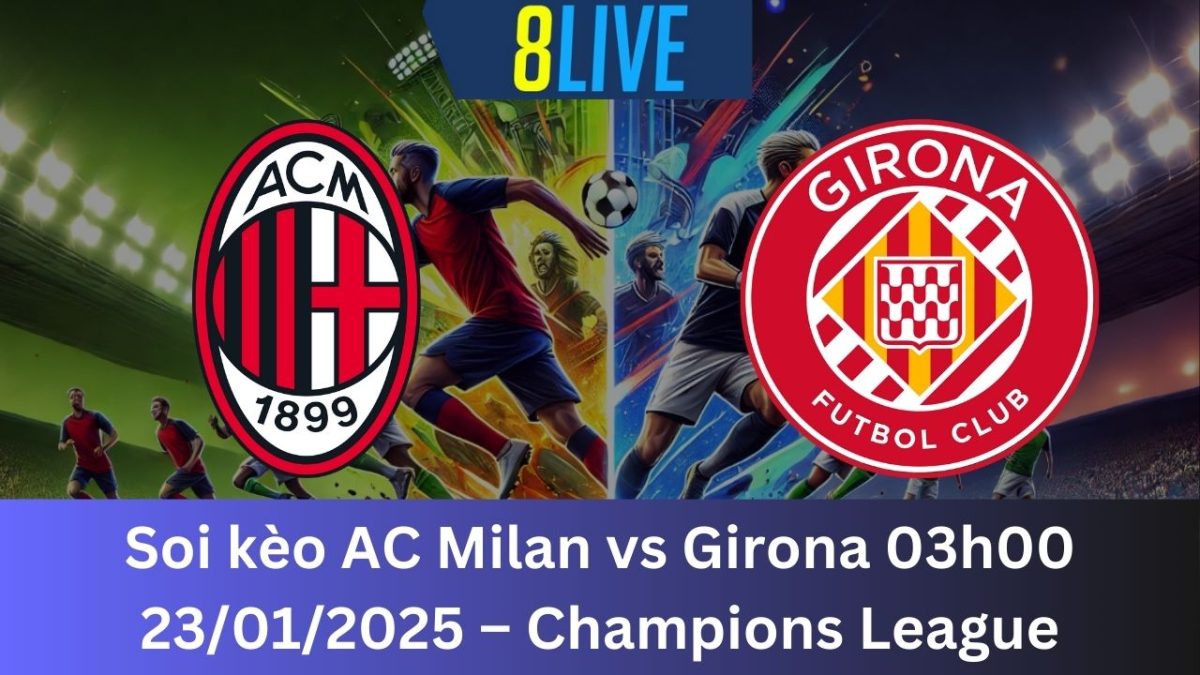 Soi kèo AC Milan vs Girona 03h00 23/01/2025 – Champions League