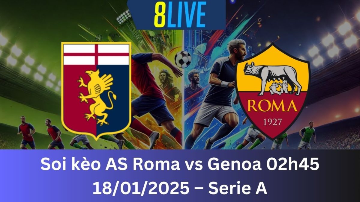 Soi kèo AS Roma vs Genoa 02h45 18/01/2025 – Serie A